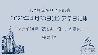 2022/4/30 SDA熊本キリスト教会 安息日礼拝 「マタイ24章『読者よ、悟れ』の意味」 蒲島敬