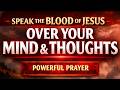 Speak the Blood of Jesus Over Your Mind & Thoughts | Powerful Prayer