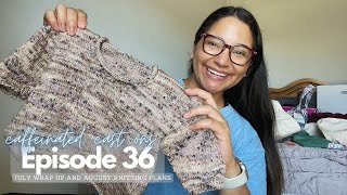 Episode 36: July Wrap up and August Knitting Plans