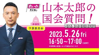 山本太郎の国会質問！参議院・予算委員会（2023年5月26日16:50頃～）