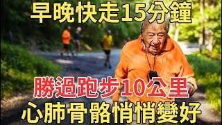 每天早晚快走15分鐘，勝過跑步10公里，60歲以後常做，心肺骨骼悄悄變好！【中老年講堂】