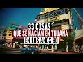 33 Cosas Que Se Hacían En Tijuana En Los Años 90