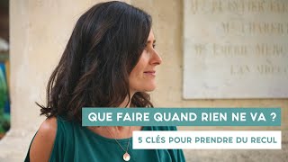 Que faire quand RIEN ne va ? 5 clés pour prendre du RECUL !