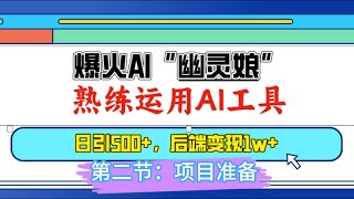 爆火AI“幽灵娘”，熟练运用AI工具，日引500+粉，后端变现1W+  第二节：项目准备