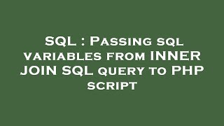 SQL : Passing sql variables from INNER JOIN SQL query to PHP script