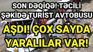 SON DƏQİQƏ! TƏCİLİ ŞƏKİDƏ TURİST AVTOBUSU AŞDI! ÇOX SAYDA YARALILAR VAR!