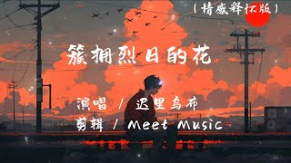 迟里乌布 - 簇拥烈日的花♪『天蓝的像一纸水洗过的情书，温婉律动的音符。』♫