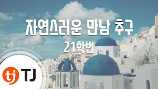 [TJ노래방 / 멜로디제거] 자연스러운만남추구 - 21학번 / TJ Karaoke