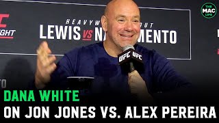 Dana White on Jon Jones vs. Alex Pereira: 