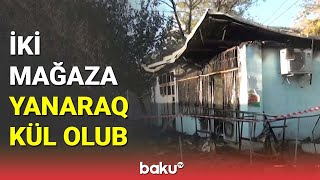 Mingəçevirdə iki mağaza yanaraq kül oldu - BAKU TV