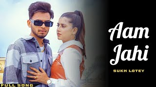 Sukh Lotey : Aam Jahi (Official Song) Tu Chan To Sohna Ve Mai Aam Jahi Sajna | Sukh Lotey New Song