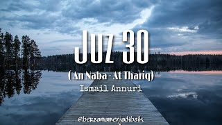 Juz 30 (An-Naba' - At Thariq) | Beautiful Voice by Ismail Annuri