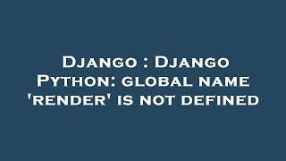 Django : Django Python: global name 'render' is not defined