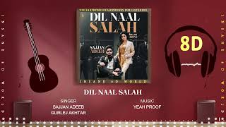 DIL NAAL SALAH (8D AUDIO) - SAJJAN ADEEB Ft. GURLEJ AKHTAR| YEAH PROOF | INSANE 8D WORLD