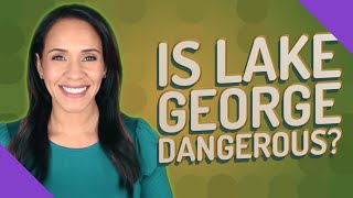 Is Lake George dangerous?