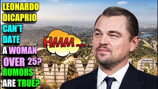 Leonardo DiCaprio Can't Date Women Over 25? Rumors are True!?