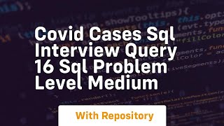 covid cases sql interview query 16 sql problem level medium