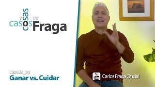 Carlos Fraga - Casos y Cosas de Fraga (Cápsula 29 - Ganar vs. Cuidar)