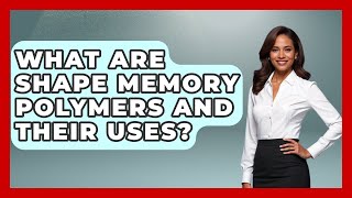 What Are Shape Memory Polymers And Their Uses? - How Things Break