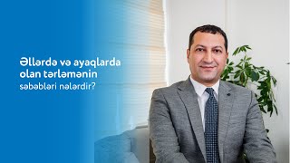 Əllərdə və ayaqlarda olan tərləmənin səbəbləri nələrdir? - Dr. Hidayət Məmmədzadə