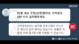 PC를 새로 구입(포맷)했어요. 이카운트ERP 다시 설치해주세요.