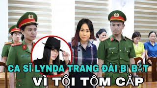 TIN NÓNG '' Ca sĩ Lynda Trang Đài BỊ BẮT ''  vì tội trộm cắp  ?