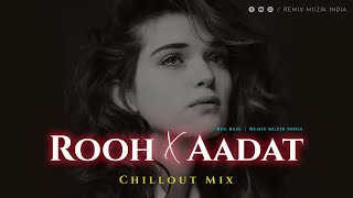 Rooh X Aadat (Remix) | Tej Gill | Ninja | Parmish Verma | Punjabi Sad/Love Songs | Chillout | Lofi |