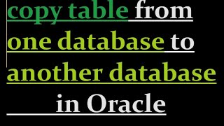 copy tables from one database to another in Oracle