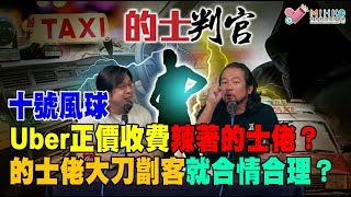 的士判官_EP38a - 十號風球Uber正價收費，點解的士佬咁焮？唔通佢老逢收付加費/ 油麻地塞去尖沙嘴$55車資，的士佬開拖港媽/ 勇敢司機篤爆同行黑的濫收車資，差佬竟然放人