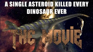 A Single Asteroid Killed Every Dinosaur Ever The Movie
