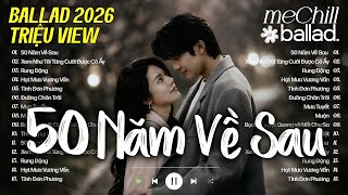 Nguyện Cầu Đến 50 Năm Về Sau - Nhạc Trẻ Ballad Việt 2026 | Chọn Lọc 15 Bài Hát Tình Yêu Nhẹ Nhàng