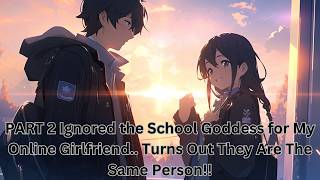 PART 2 Ignored the School Goddess for My Online Girlfriend.. Turns Out They Are The Same Person!!