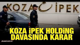 Koza İpek Holding davasında karar