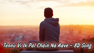 Feel The Music | Tennu Vi Ik Pal Chain Na Aave | 8D Audio | Use Headphones | Sad Song | HQ