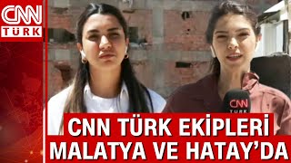 CNN Türk ekipleri Malatya ve Hatay’da! Fulya Öztürk ve Hasret Kaya bölgeden son durumu anlattı