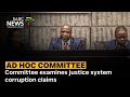 Ad Hoc Committee | Committee examines justice system corruption claims