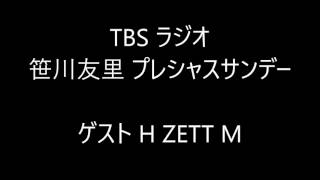 【ラジオ】TBS ラジオ 笹川友里のプレシャスサンデー ゲスト：H ZETT M