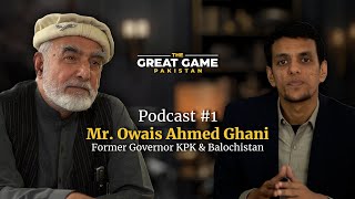 The Great Game Podcast #1 - Mr. Owais Ahmed Ghani, Former Governor KPK & Balochistan