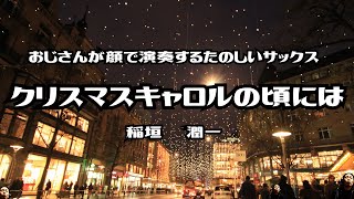 【サックス演奏】クリスマスキャロルの頃には（おじさんが顔で演奏するシリーズ）