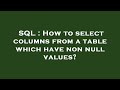 SQL : How to select columns from a table which have non null values?