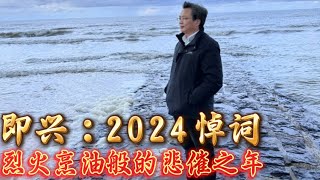 即兴发挥 2024悼词 烈火烹油般的悲催之年 Improvised Eulogy for 2024: A Year of Profound Misery