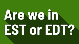 Are we in EST or EDT?
