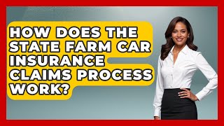How Does The State Farm Car Insurance Claims Process Work? - Auto Coverage Explained