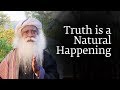 Truth is a Natural Happening | Sadhguru