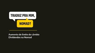 Traduz pra mim, Nomad? - Aumento de limite de câmbio, dividendos na Nomad e mais