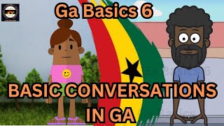 GA BASICS 6 || BASIC CONVERSATIONS IN THE GA LANGUAGE