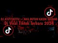 DJ VIRAL TIKTOK TERBARU 2024 🎵 DJ ATUTITATITU ~ AKU BUTUH KASIH SAYANG🎵 VIRAL TIKTOK MENGKANE