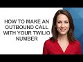 How to Make an Outbound Call with Your Twilio Number - AshleyHowTo