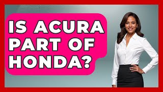 Is Acura Part of Honda? - Car Performance Pros