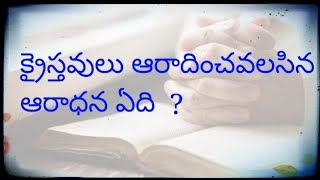 క్రైస్తవులు చేయవలసిన ఆరాధన ఏది?